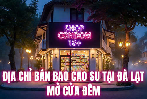 Địa chỉ bán bao cao su tại Đà Lạt mở cửa đêm