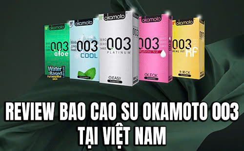 Review bao cao su Okamoto 003 tại Việt Nam